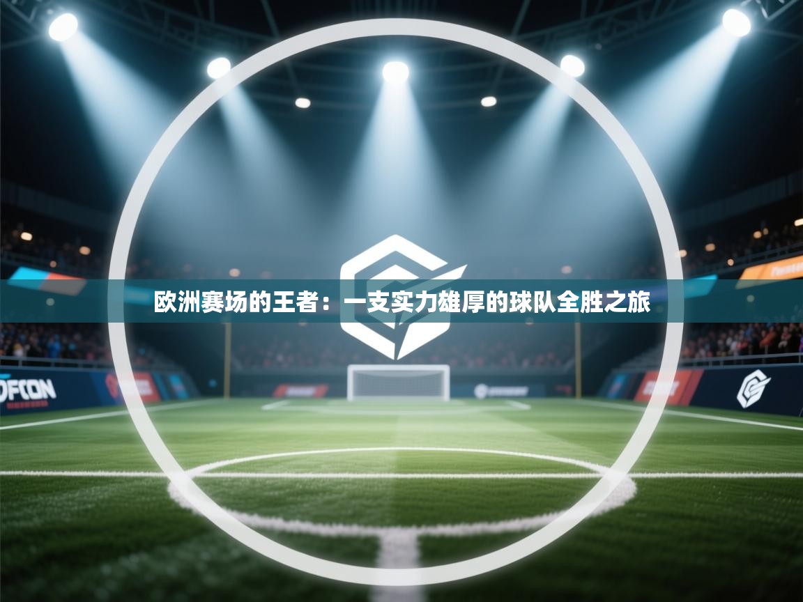 欧洲赛场的王者:一支实力雄厚的球队全胜之旅 第2张