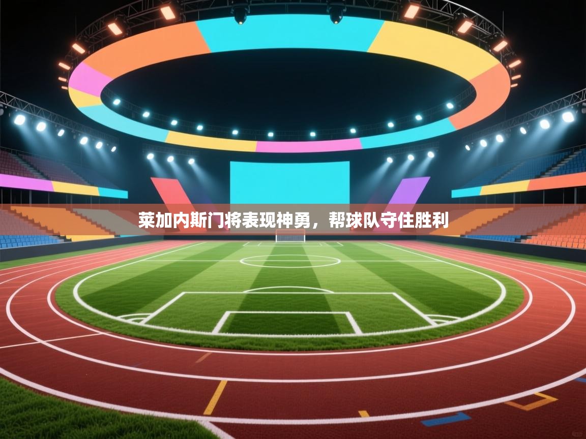 莱加内斯门将表现神勇，帮球队守住胜利  第2张